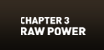 Chapter 3 - Raw Power