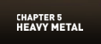Chapter 5 - Heavy Metal